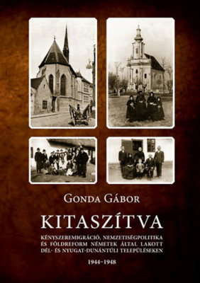 Kitasz&amp;iacute;tva - K&amp;eacute;nyszeremigr&amp;aacute;ci&amp;oacute;, nemzetis&amp;eacute;gpolitika &amp;eacute;s f&amp;ouml;ldreform n&amp;eacute;metek &amp;aacute;ltal lakott d&amp;eacute;l- &amp;eacute;s nyugat-dun&amp;aacute;nt&amp;uacute;li telep&amp;uuml;l&amp;eacute;seken 1944-1948 - Gonda G&amp;aacute;bor foto