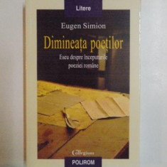 DIMINEATA POETILOR . ESEU DESPRE INCEPUTURILE POEZIEI ROMANE de EUGEN SIMION , 2008 * PREZINTA INSEMNARI