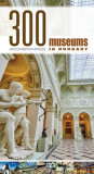 300 Museums and Exhibition Spaces in Hungary