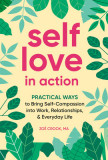 Self-Love in Action: Practical Ways to Bring Self-Compassion Into Work, Relationships &amp; Everyday Life