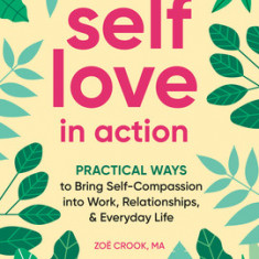 Self-Love in Action: Practical Ways to Bring Self-Compassion Into Work, Relationships & Everyday Life
