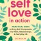 Self-Love in Action: Practical Ways to Bring Self-Compassion Into Work, Relationships &amp; Everyday Life