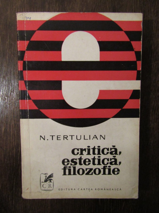 CRITICA, ESTETICA, FILOZOFIE - N. TERTULIAN