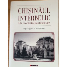 Chisinaul interbelic - Alte evocari (ne)sentimentale - editie ingrijita de Diana Vrabie