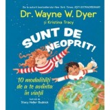 Sunt de neoprit! 10 modalitati de a te avanta in viata - Wayne W. Dyer, Kristina Tracy
