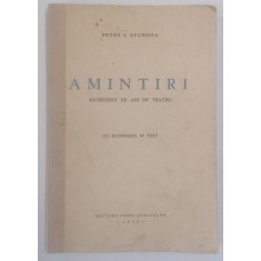 AMINTIRI , PATRUZECI DE ANI DE TEATRU de PETRE I. STURDZA , CU ILUSTRATII IN TEXT , 1940