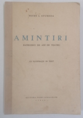 AMINTIRI , PATRUZECI DE ANI DE TEATRU de PETRE I. STURDZA , CU ILUSTRATII IN TEXT , 1940 foto