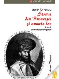 Strazi din Bucuresti si numele lor. Domnitori si dregatori (vol. IV)