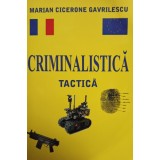 Marian Cicerone Gavrilescu - Criminalistica tactica (Editia: 2011)