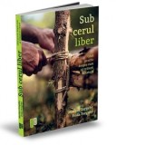 Sub cerul liber. Ghid practic despre cum sa traiesti in natura - Ianina Marinescu, Frida Torgeby, Markus Torgeby