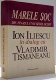 MARELE SOC DIN FINALUL UNUI SECOL SCURT ION ILIESCU IN DIALOG CU VLADIMIR TISMANEANU , 2004