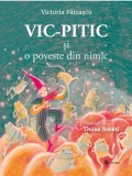 Cumpara ieftin Vic-Pitic si o poveste din nimic | Victoria Patrascu