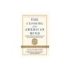 The Closing of the American Mind: How Higher Education Has Failed Democracy and Impoverished the Souls of Today&#039;s Students