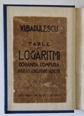 TABELE DE LOGARITMI , DOBANDA COMPUSA , ANUITATI , ASIGURARI , NUMERE de V.I. BADULESCU , EDITIE INTERBELICA , RECOPERTATA foto