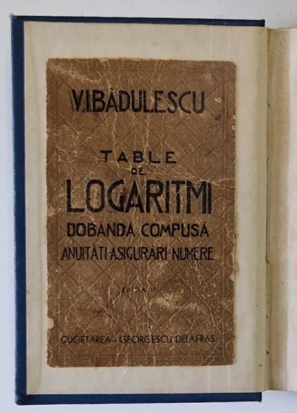 TABELE DE LOGARITMI , DOBANDA COMPUSA , ANUITATI , ASIGURARI , NUMERE de V.I. BADULESCU , EDITIE INTERBELICA , RECOPERTATA