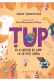 Tup. Nu ai nevoie de aripi ca sa poti zbura | Alex Donovici, Curtea Veche Publishing