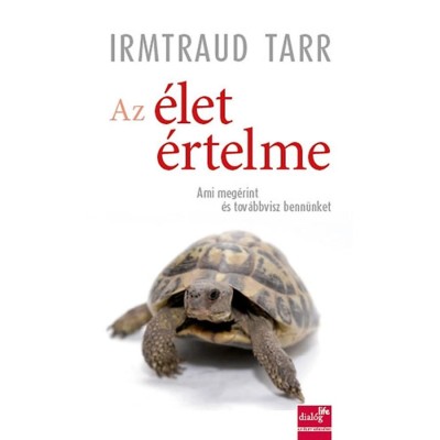 Az &amp;eacute;let &amp;eacute;rtelme - Ami meg&amp;eacute;rint &amp;eacute;s tov&amp;aacute;bbvisz benn&amp;uuml;nket - Irmtraud Tarr foto