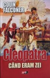 Cleopatra. Cand eram zei - Colin Falconer