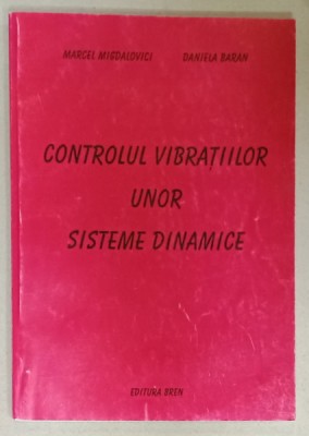 CONTROLUL VIBRATIILOR UNOR SISTEME DINAMICE de MARCEL MIGDALOVICI si DANIELA BARAN , 2006 , DEDICATIE * foto