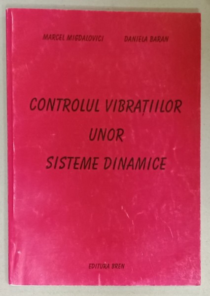 CONTROLUL VIBRATIILOR UNOR SISTEME DINAMICE de MARCEL MIGDALOVICI si DANIELA BARAN , 2006 , DEDICATIE *