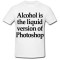 Tricou &quot; Alcohol is the liquid version of photoshop &quot;