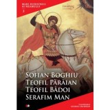 Mari duhovnici ai neamului. Sofian Boghiu, Teofil Paraian, Teofil Badoi, Serafim Man - Coordonator George Crasnean