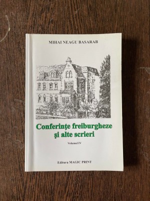 Mihai Neagu Basarab - Conferinte freiburgheze si alte scrieri (volumul IV foto