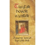 Tiszt&aacute;k, hős&ouml;k, szentek - A magyar nemzet legszebb im&aacute;i - Kindelmann Győző