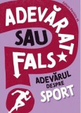Adevarat sau fals? Adevarul despre sport - Annabel Savery - Editura Paralela 45