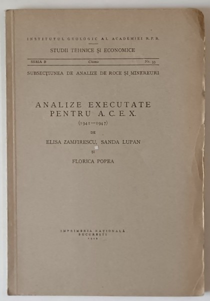 INSTITUTUL GEOLOGIC AL ROMANIEI , ANALIZE EXECUTATE PENTRU A.C.E.X. 1941 -1947 de ELISA ZAMFIRESCU ...FLORICA POPEA , 1949