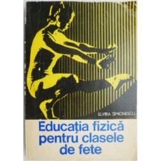 Educatia fizica pentru clasele de fete &ndash; Elvira Simionescu