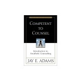 Competent to Counsel: Introduction to Nouthetic Counseling