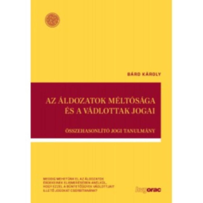 Az &aacute;ldozatok m&eacute;lt&oacute;s&aacute;ga &eacute;s a v&aacute;dlottak jogai - &Ouml;sszehasonl&iacute;t&oacute; jogi tanulm&aacute;ny - B&aacute;rd K&aacute;roly