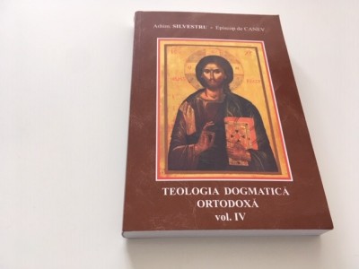 Ep.SILVESTRU DE CANEV, TEOLOGIA DOGMATICA ORTODOXA, VOL.4- Reproduce Editia 1903 foto