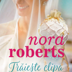 Traieste clipa | Nora Roberts