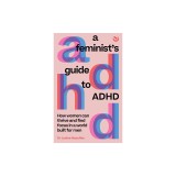 A Feminist's Guide to ADHD: How Women Can Thrive and Find Focus in a World Built for Men