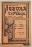 BIBLIOTECA AGRICOLA A ZIARULUI &amp;quot, UNIVERSUL &amp;quot, : PASTRAREA FRUCTELOR PROASPETE de C. SAVESCU , NR. 44 , EDITIA A IV A , 1944
