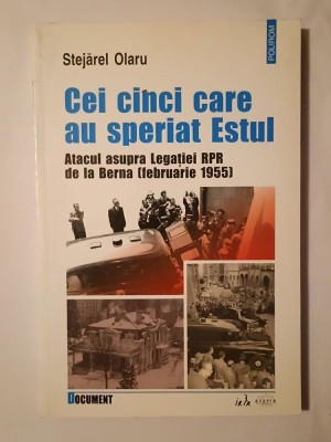 Stejărel Olaru - Cei cinci care au speriat Estul: atacul asupra Legației RPR de la Berna (februarie 1955) foto