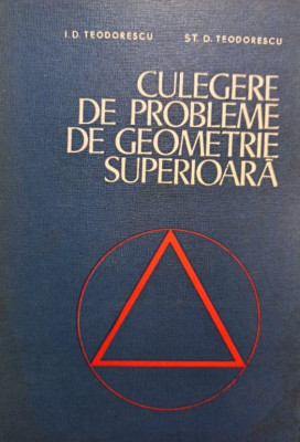 I. D. Teodorescu - Culegere de probleme de geometrie superioara (1975) foto