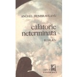 Anghel Dumbraveanu - Calatorie neterminata. Roman - 135881