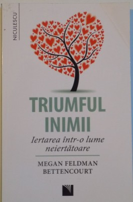 TRIUMFUL INIMII, IERTAREA INTR-O LUME NEIERTATOARE de MEGAN FELDMAN BETTENCOURT, 2016 foto