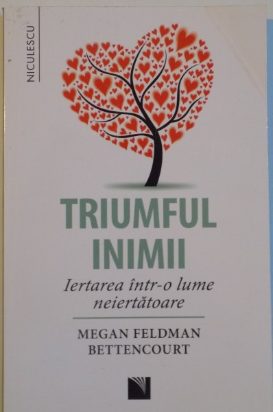 TRIUMFUL INIMII, IERTAREA INTR-O LUME NEIERTATOARE de MEGAN FELDMAN BETTENCOURT, 2016