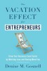 The Vacation Effect(R) for Entrepreneurs: Grow Your Business Even Faster by Working Less and Having More Fun