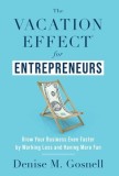 The Vacation Effect(R) for Entrepreneurs: Grow Your Business Even Faster by Working Less and Having More Fun