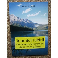Ellen G. White - Triumful iubirii lui Dumnezeu in marea lupta dintre Hristos