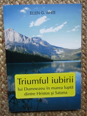 Ellen G. White - Triumful iubirii lui Dumnezeu in marea lupta dintre Hristos foto