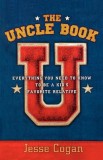 The Uncle Book: Everything You Need to Know to Be a Kid&#039;s Favorite Relative