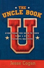 The Uncle Book: Everything You Need to Know to Be a Kid&#039;s Favorite Relative
