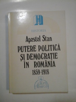 PUTERE POLITICA SI DEMOCRATIE IN ROMANIA 1859-1918 - APOSTOL STAN foto