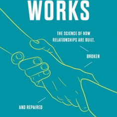 How Trust Works: The Science of How Relationships Are Built, Broken, and Repaired